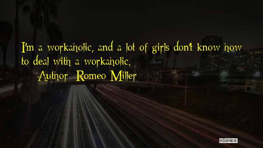 Romeo Miller Quotes: I'm A Workaholic, And A Lot Of Girls Don't Know How To Deal With A Workaholic.