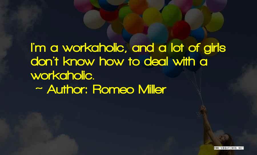 Romeo Miller Quotes: I'm A Workaholic, And A Lot Of Girls Don't Know How To Deal With A Workaholic.