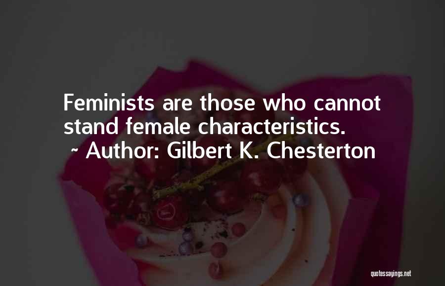 Gilbert K. Chesterton Quotes: Feminists Are Those Who Cannot Stand Female Characteristics.