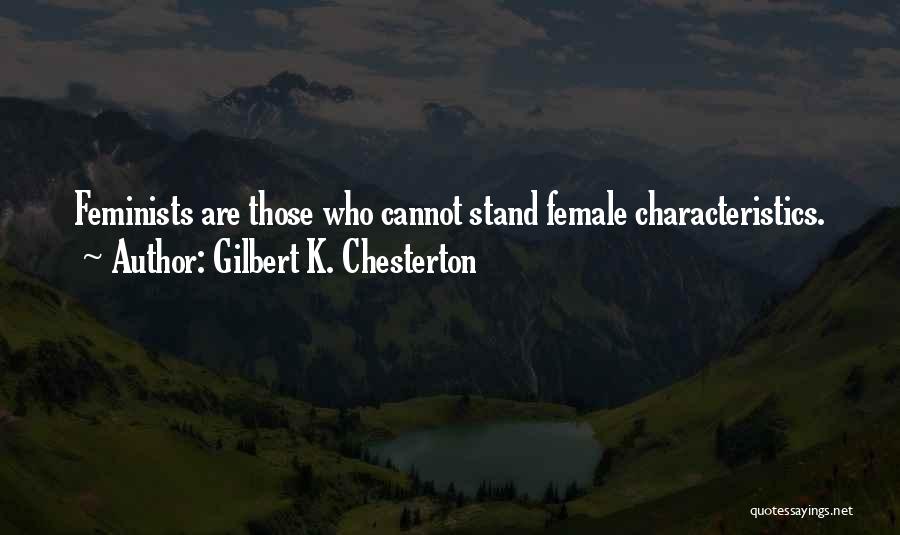 Gilbert K. Chesterton Quotes: Feminists Are Those Who Cannot Stand Female Characteristics.