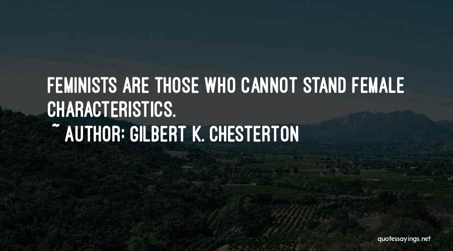 Gilbert K. Chesterton Quotes: Feminists Are Those Who Cannot Stand Female Characteristics.