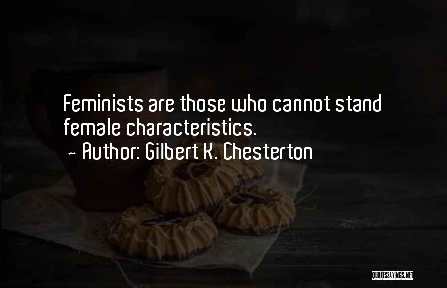 Gilbert K. Chesterton Quotes: Feminists Are Those Who Cannot Stand Female Characteristics.