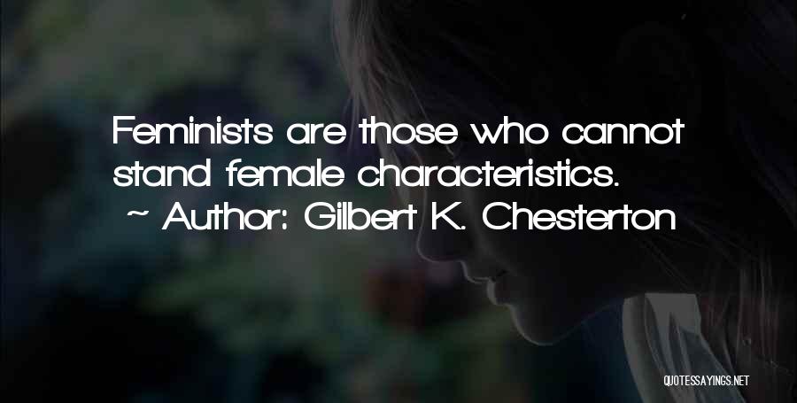 Gilbert K. Chesterton Quotes: Feminists Are Those Who Cannot Stand Female Characteristics.