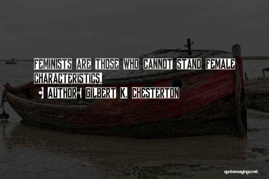 Gilbert K. Chesterton Quotes: Feminists Are Those Who Cannot Stand Female Characteristics.