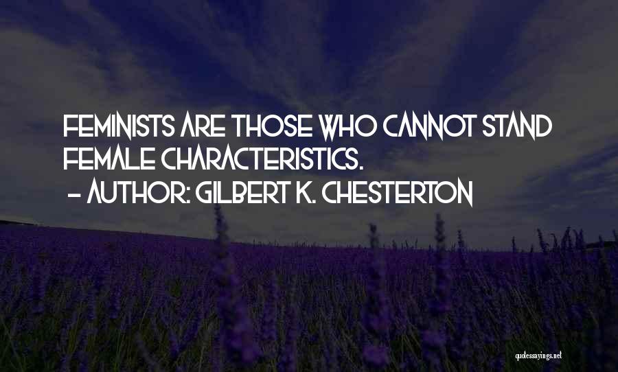 Gilbert K. Chesterton Quotes: Feminists Are Those Who Cannot Stand Female Characteristics.