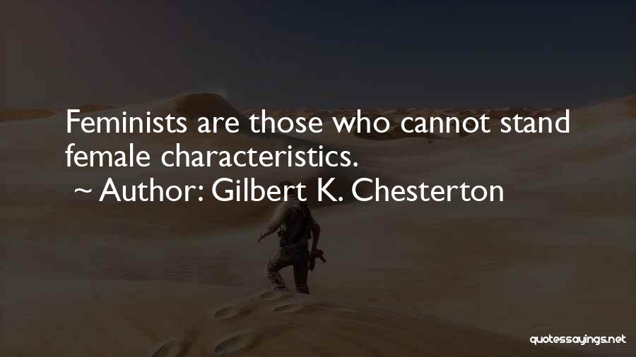 Gilbert K. Chesterton Quotes: Feminists Are Those Who Cannot Stand Female Characteristics.