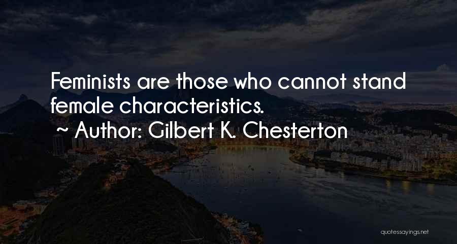 Gilbert K. Chesterton Quotes: Feminists Are Those Who Cannot Stand Female Characteristics.