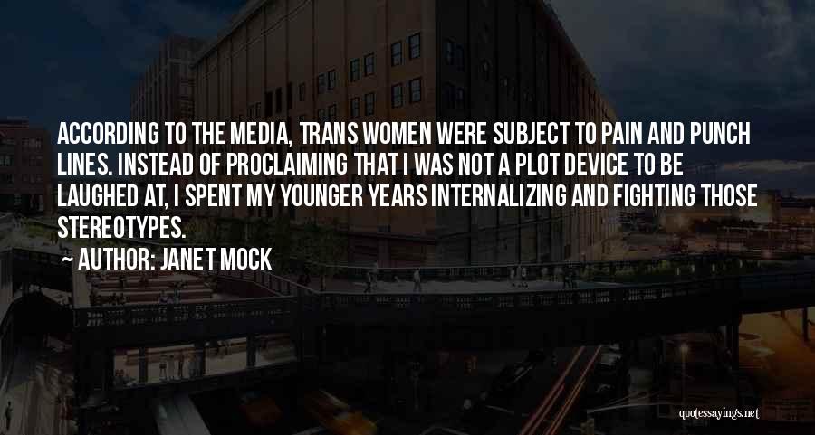 Janet Mock Quotes: According To The Media, Trans Women Were Subject To Pain And Punch Lines. Instead Of Proclaiming That I Was Not