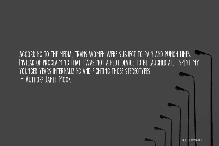 Janet Mock Quotes: According To The Media, Trans Women Were Subject To Pain And Punch Lines. Instead Of Proclaiming That I Was Not