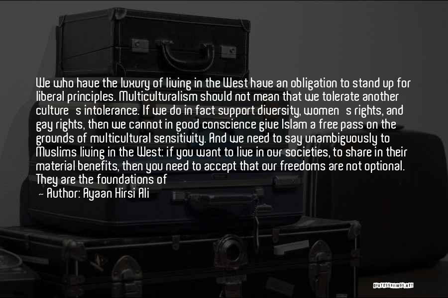 Ayaan Hirsi Ali Quotes: We Who Have The Luxury Of Living In The West Have An Obligation To Stand Up For Liberal Principles. Multiculturalism