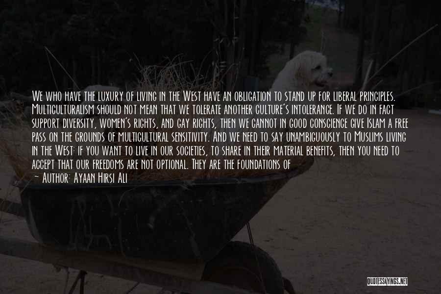 Ayaan Hirsi Ali Quotes: We Who Have The Luxury Of Living In The West Have An Obligation To Stand Up For Liberal Principles. Multiculturalism