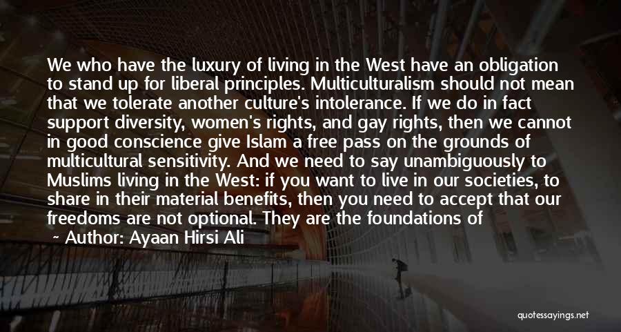 Ayaan Hirsi Ali Quotes: We Who Have The Luxury Of Living In The West Have An Obligation To Stand Up For Liberal Principles. Multiculturalism