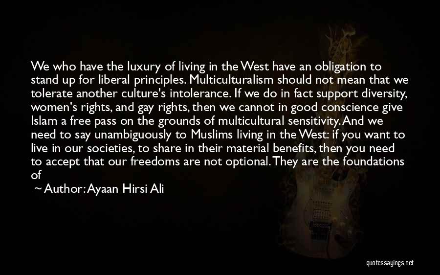 Ayaan Hirsi Ali Quotes: We Who Have The Luxury Of Living In The West Have An Obligation To Stand Up For Liberal Principles. Multiculturalism