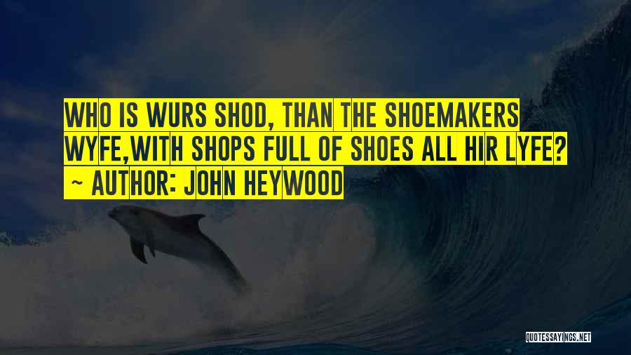 John Heywood Quotes: Who Is Wurs Shod, Than The Shoemakers Wyfe,with Shops Full Of Shoes All Hir Lyfe?