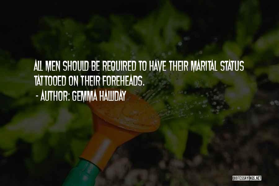 Gemma Halliday Quotes: All Men Should Be Required To Have Their Marital Status Tattooed On Their Foreheads.