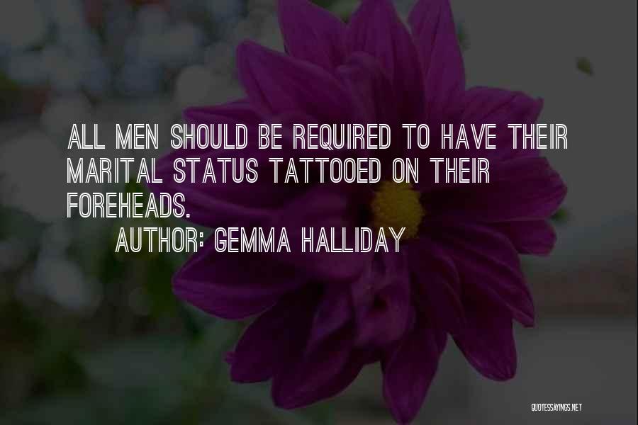 Gemma Halliday Quotes: All Men Should Be Required To Have Their Marital Status Tattooed On Their Foreheads.