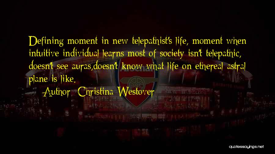 Christina Westover Quotes: Defining Moment In New Telepathist's Life, Moment When Intuitive Individual Learns Most Of Society Isn't Telepathic, Doesn't See Auras,doesn't Know