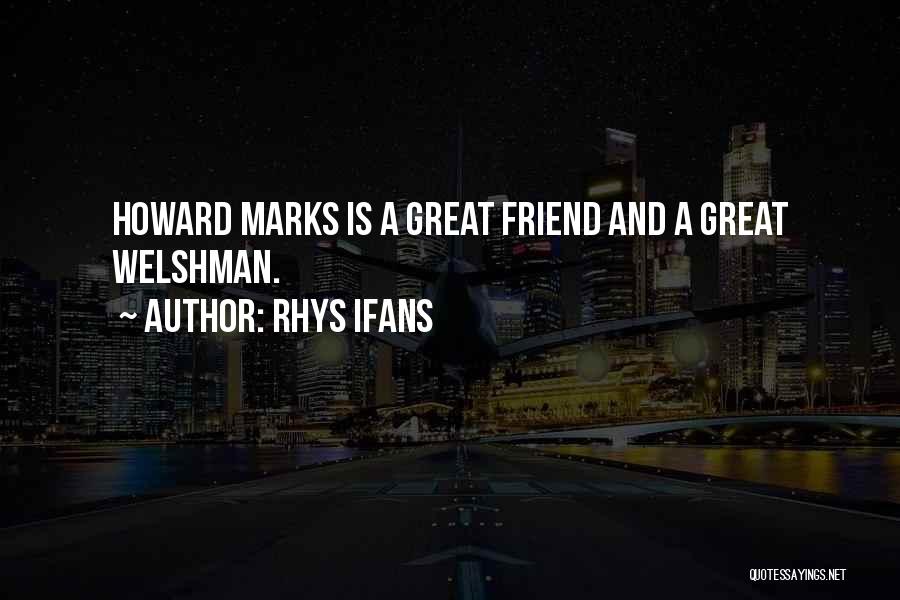 Rhys Ifans Quotes: Howard Marks Is A Great Friend And A Great Welshman.