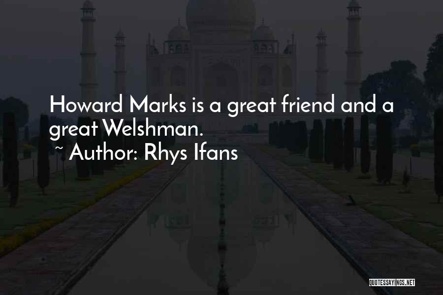 Rhys Ifans Quotes: Howard Marks Is A Great Friend And A Great Welshman.