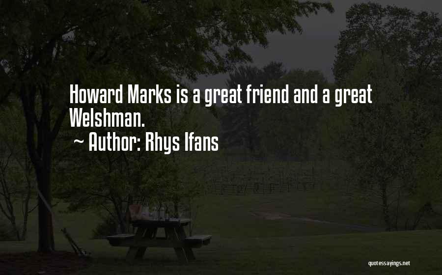 Rhys Ifans Quotes: Howard Marks Is A Great Friend And A Great Welshman.