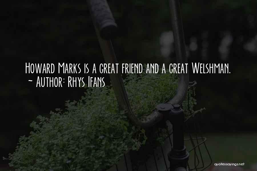 Rhys Ifans Quotes: Howard Marks Is A Great Friend And A Great Welshman.