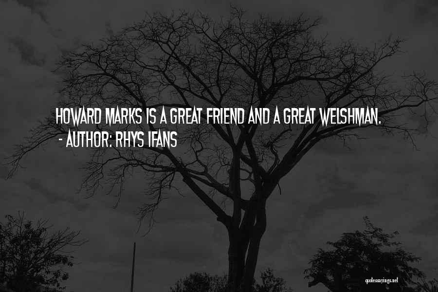 Rhys Ifans Quotes: Howard Marks Is A Great Friend And A Great Welshman.