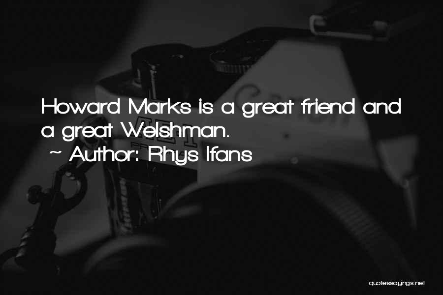 Rhys Ifans Quotes: Howard Marks Is A Great Friend And A Great Welshman.