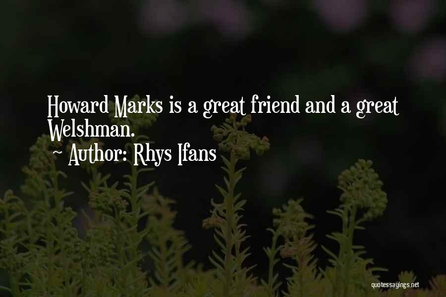 Rhys Ifans Quotes: Howard Marks Is A Great Friend And A Great Welshman.