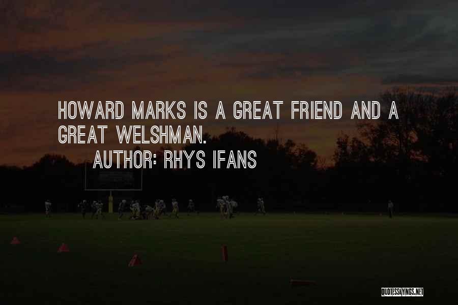 Rhys Ifans Quotes: Howard Marks Is A Great Friend And A Great Welshman.