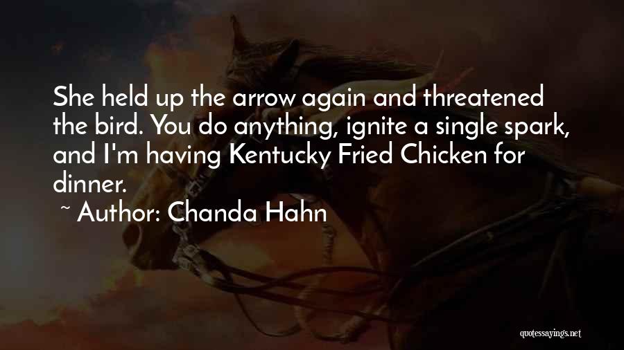 Chanda Hahn Quotes: She Held Up The Arrow Again And Threatened The Bird. You Do Anything, Ignite A Single Spark, And I'm Having