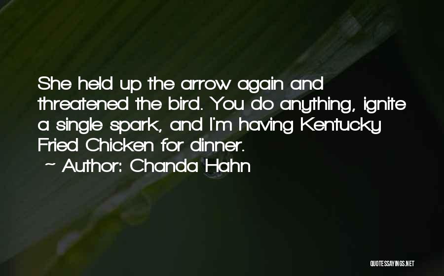 Chanda Hahn Quotes: She Held Up The Arrow Again And Threatened The Bird. You Do Anything, Ignite A Single Spark, And I'm Having