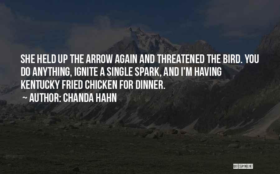 Chanda Hahn Quotes: She Held Up The Arrow Again And Threatened The Bird. You Do Anything, Ignite A Single Spark, And I'm Having