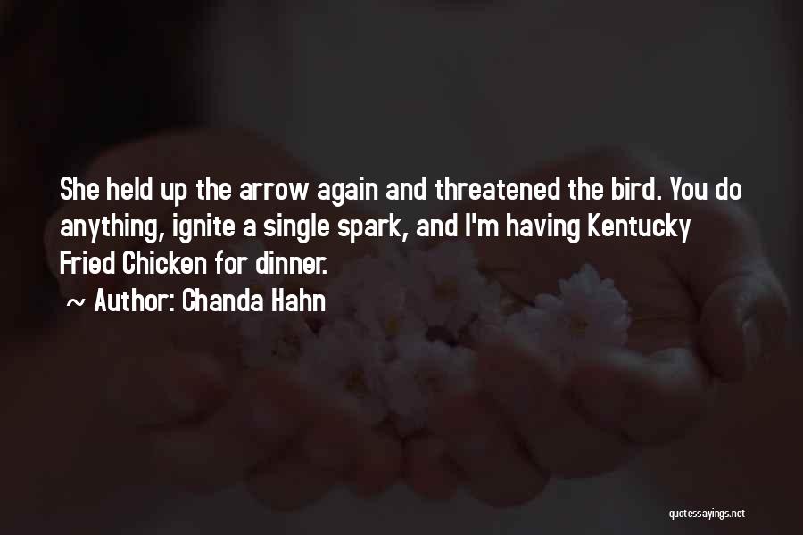 Chanda Hahn Quotes: She Held Up The Arrow Again And Threatened The Bird. You Do Anything, Ignite A Single Spark, And I'm Having