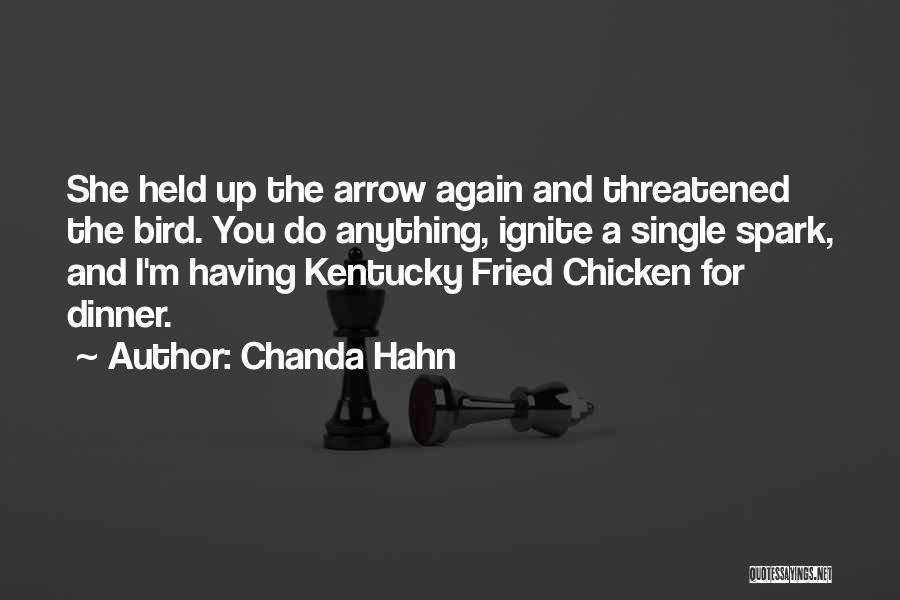 Chanda Hahn Quotes: She Held Up The Arrow Again And Threatened The Bird. You Do Anything, Ignite A Single Spark, And I'm Having