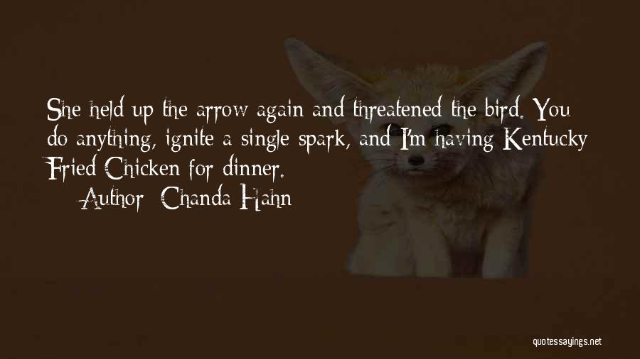 Chanda Hahn Quotes: She Held Up The Arrow Again And Threatened The Bird. You Do Anything, Ignite A Single Spark, And I'm Having
