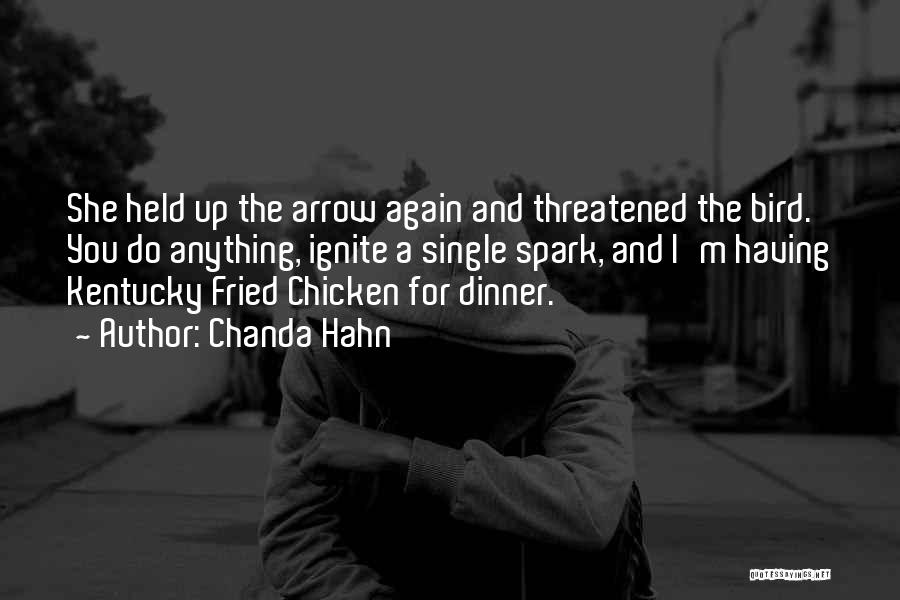 Chanda Hahn Quotes: She Held Up The Arrow Again And Threatened The Bird. You Do Anything, Ignite A Single Spark, And I'm Having