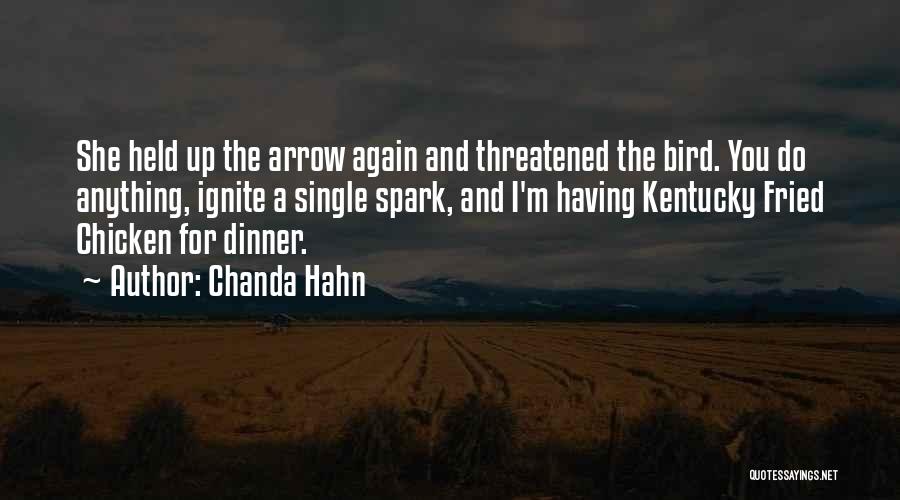 Chanda Hahn Quotes: She Held Up The Arrow Again And Threatened The Bird. You Do Anything, Ignite A Single Spark, And I'm Having