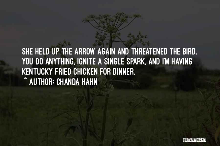 Chanda Hahn Quotes: She Held Up The Arrow Again And Threatened The Bird. You Do Anything, Ignite A Single Spark, And I'm Having