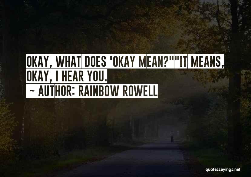 Rainbow Rowell Quotes: Okay, What Does 'okay Mean?it Means, Okay, I Hear You.