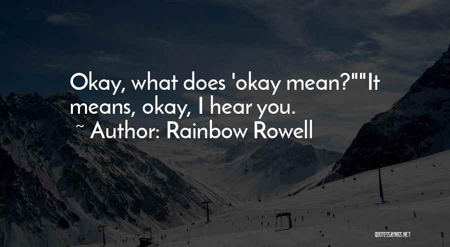 Rainbow Rowell Quotes: Okay, What Does 'okay Mean?it Means, Okay, I Hear You.