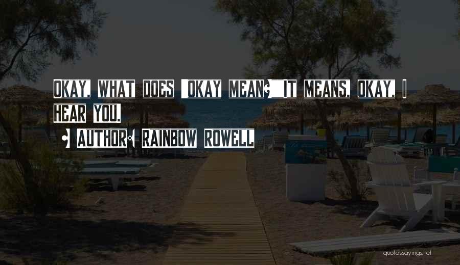 Rainbow Rowell Quotes: Okay, What Does 'okay Mean?it Means, Okay, I Hear You.