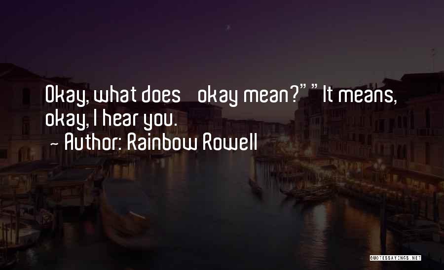 Rainbow Rowell Quotes: Okay, What Does 'okay Mean?it Means, Okay, I Hear You.