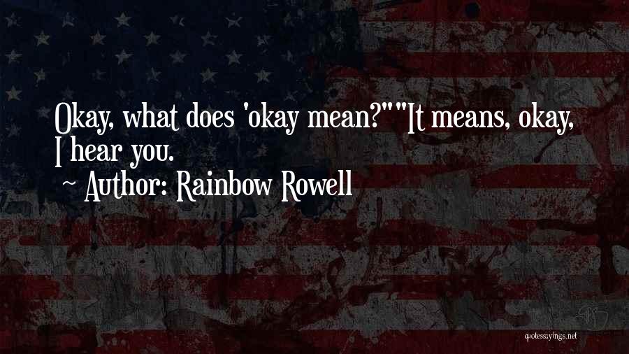 Rainbow Rowell Quotes: Okay, What Does 'okay Mean?it Means, Okay, I Hear You.