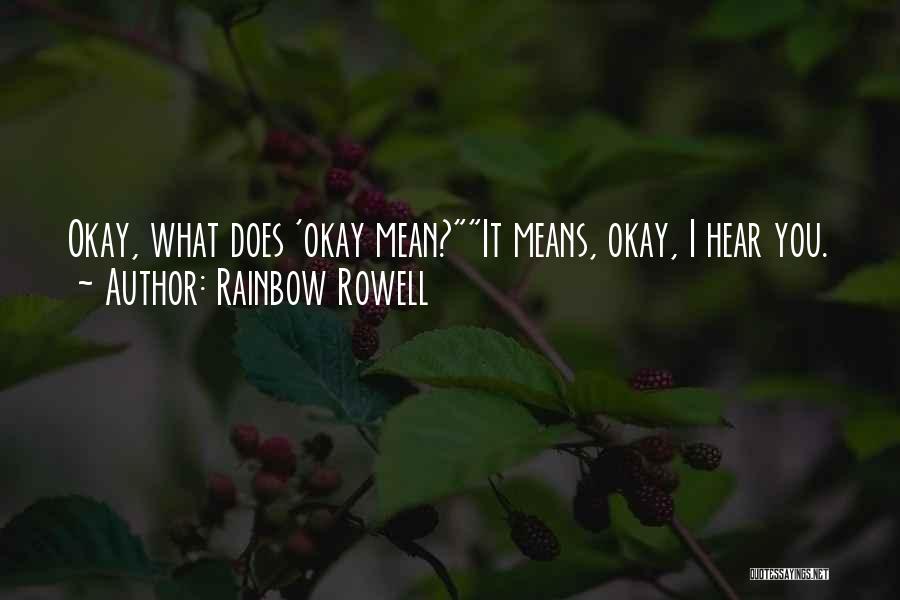 Rainbow Rowell Quotes: Okay, What Does 'okay Mean?it Means, Okay, I Hear You.