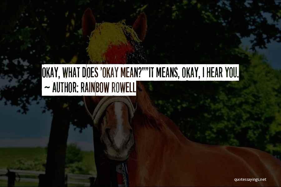 Rainbow Rowell Quotes: Okay, What Does 'okay Mean?it Means, Okay, I Hear You.