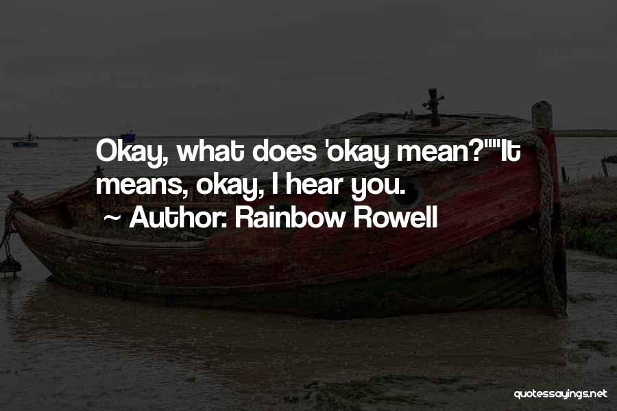 Rainbow Rowell Quotes: Okay, What Does 'okay Mean?it Means, Okay, I Hear You.