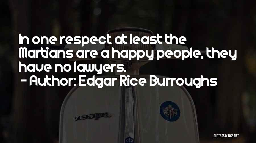 Edgar Rice Burroughs Quotes: In One Respect At Least The Martians Are A Happy People, They Have No Lawyers.
