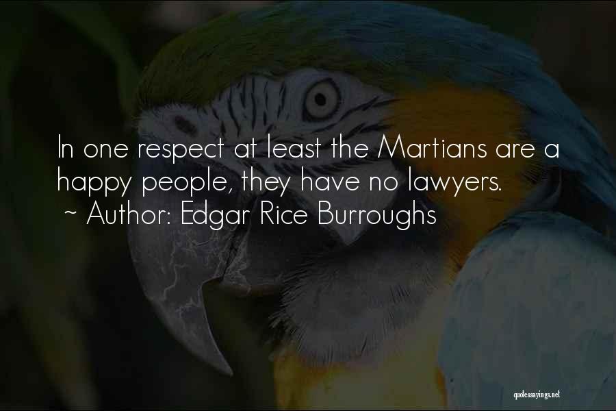 Edgar Rice Burroughs Quotes: In One Respect At Least The Martians Are A Happy People, They Have No Lawyers.