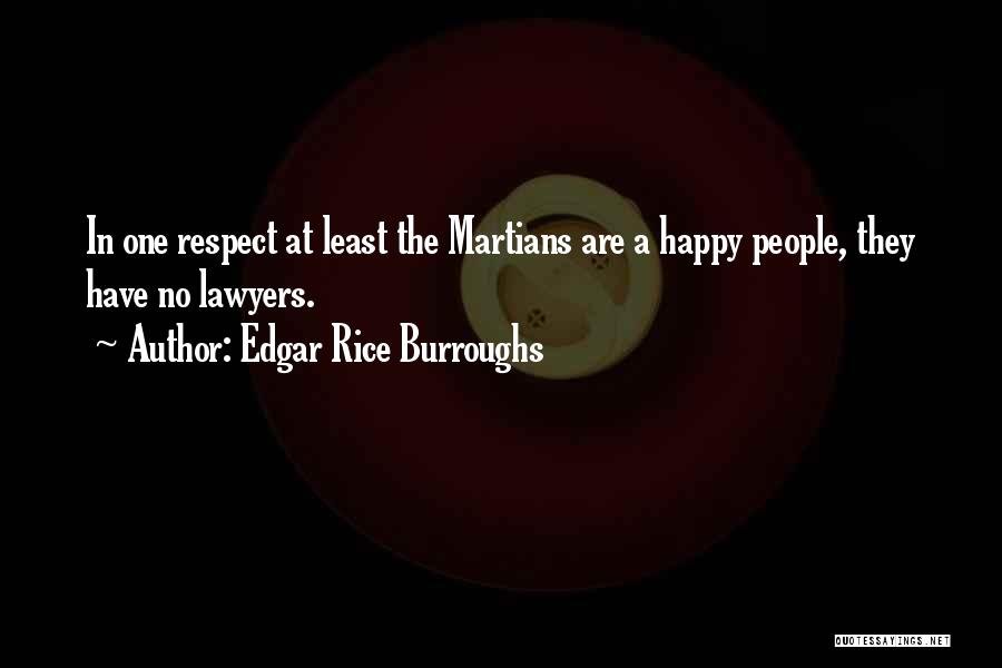 Edgar Rice Burroughs Quotes: In One Respect At Least The Martians Are A Happy People, They Have No Lawyers.