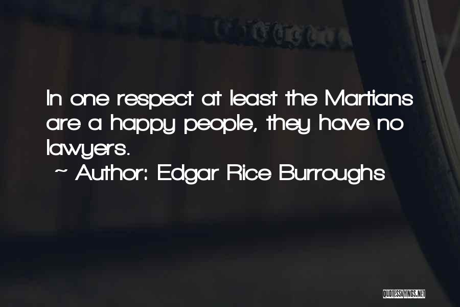 Edgar Rice Burroughs Quotes: In One Respect At Least The Martians Are A Happy People, They Have No Lawyers.